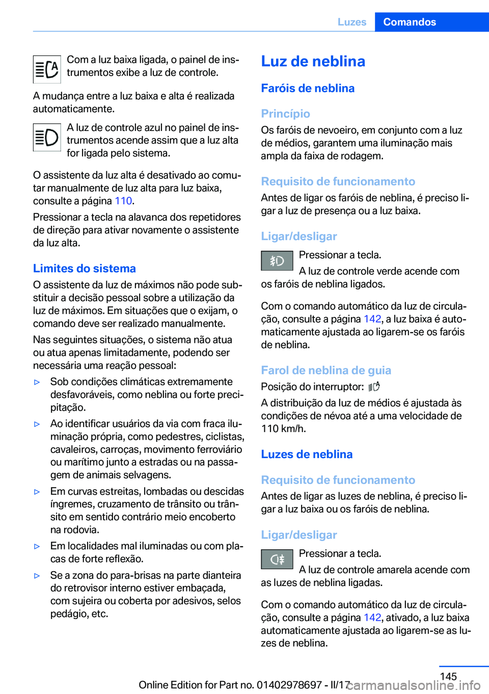BMW 5 SERIES 2017  Manual do condutor (in Portuguese) �C�o�m� �a� �l�u�z� �b�a�i�x�a� �l�i�g�a�d�a�,� �o� �p�a�i�n�e�l� �d�e� �i�n�sª
�t�r�u�m�e�n�t�o�s� �e�x�i�b�e� �a� �l�u�z� �d�e� �c�o�n�t�r�o�l�e�.
�A� �m�u�d�a�n�ç�a� �e�n�t�r�e� �a� �l�u�z� �b�a
