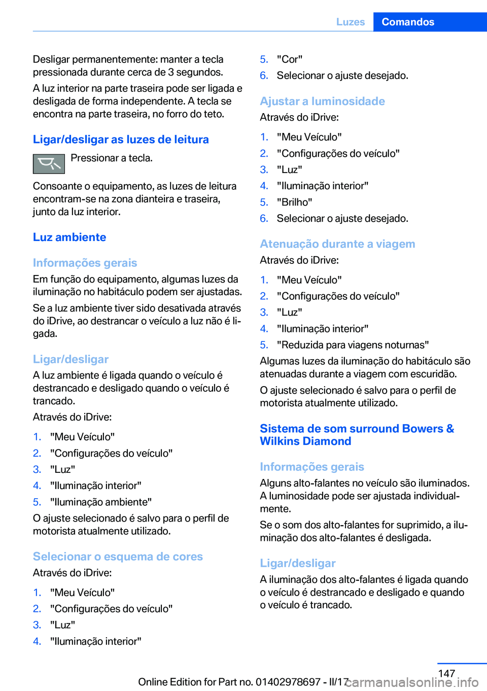 BMW 5 SERIES 2017  Manual do condutor (in Portuguese) �D�e�s�l�i�g�a�r� �p�e�r�m�a�n�e�n�t�e�m�e�n�t�e�:� �m�a�n�t�e�r� �a� �t�e�c�l�a�p�r�e�s�s�i�o�n�a�d�a� �d�u�r�a�n�t�e� �c�e�r�c�a� �d�e� �3� �s�e�g�u�n�d�o�s�.
�A� �l�u�z� �i�n�t�e�r�i�o�r� �n�a� �p�