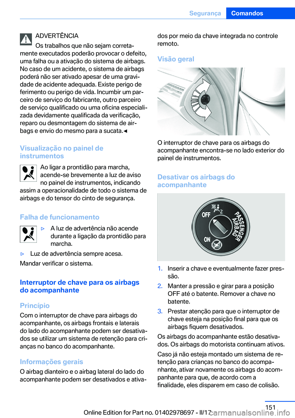 BMW 5 SERIES 2017  Manual do condutor (in Portuguese) �A�D�V�E�R�T�Ê�N�C�I�A
�O�s� �t�r�a�b�a�l�h�o�s� �q�u�e� �n�ã�o� �s�e�j�a�m� �c�o�r�r�e�t�aª
�m�e�n�t�e� �e�x�e�c�u�t�a�d�o�s� �p�o�d�e�r�ã�o� �p�r�o�v�o�c�a�r� �o� �d�e�f�e�i�t�o�, �u�m�a� �f�a�