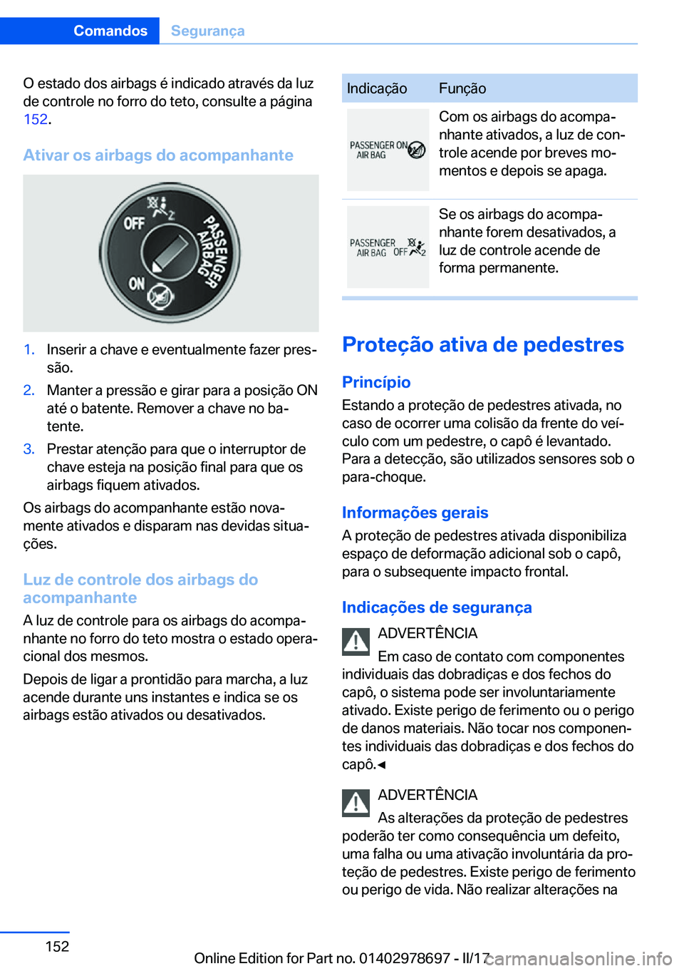 BMW 5 SERIES 2017  Manual do condutor (in Portuguese) �O� �e�s�t�a�d�o� �d�o�s� �a�i�r�b�a�g�s� �é� �i�n�d�i�c�a�d�o� �a�t�r�a�v�é�s� �d�a� �l�u�z�d�e� �c�o�n�t�r�o�l�e� �n�o� �f�o�r�r�o� �d�o� �t�e�t�o�,� �c�o�n�s�u�l�t�e� �a� �p�á�g�i�n�a
�1�5�2 �.
