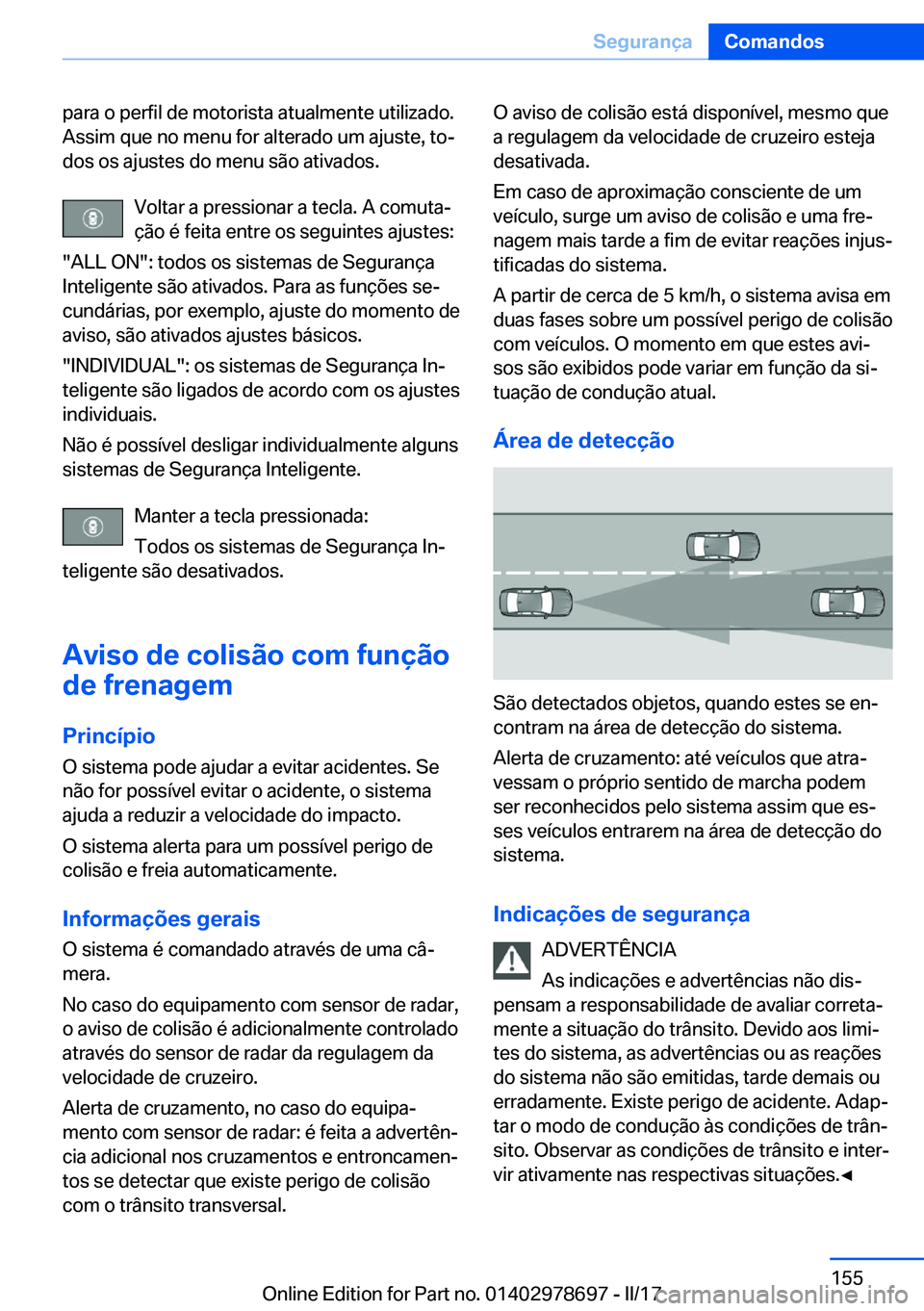 BMW 5 SERIES 2017  Manual do condutor (in Portuguese) �p�a�r�a� �o� �p�e�r�f�i�l� �d�e� �m�o�t�o�r�i�s�t�a� �a�t�u�a�l�m�e�n�t�e� �u�t�i�l�i�z�a�d�o�.
�A�s�s�i�m� �q�u�e� �n�o� �m�e�n�u� �f�o�r� �a�l�t�e�r�a�d�o� �u�m� �a�j�u�s�t�e�,� �t�oª �d�o�s� �o�