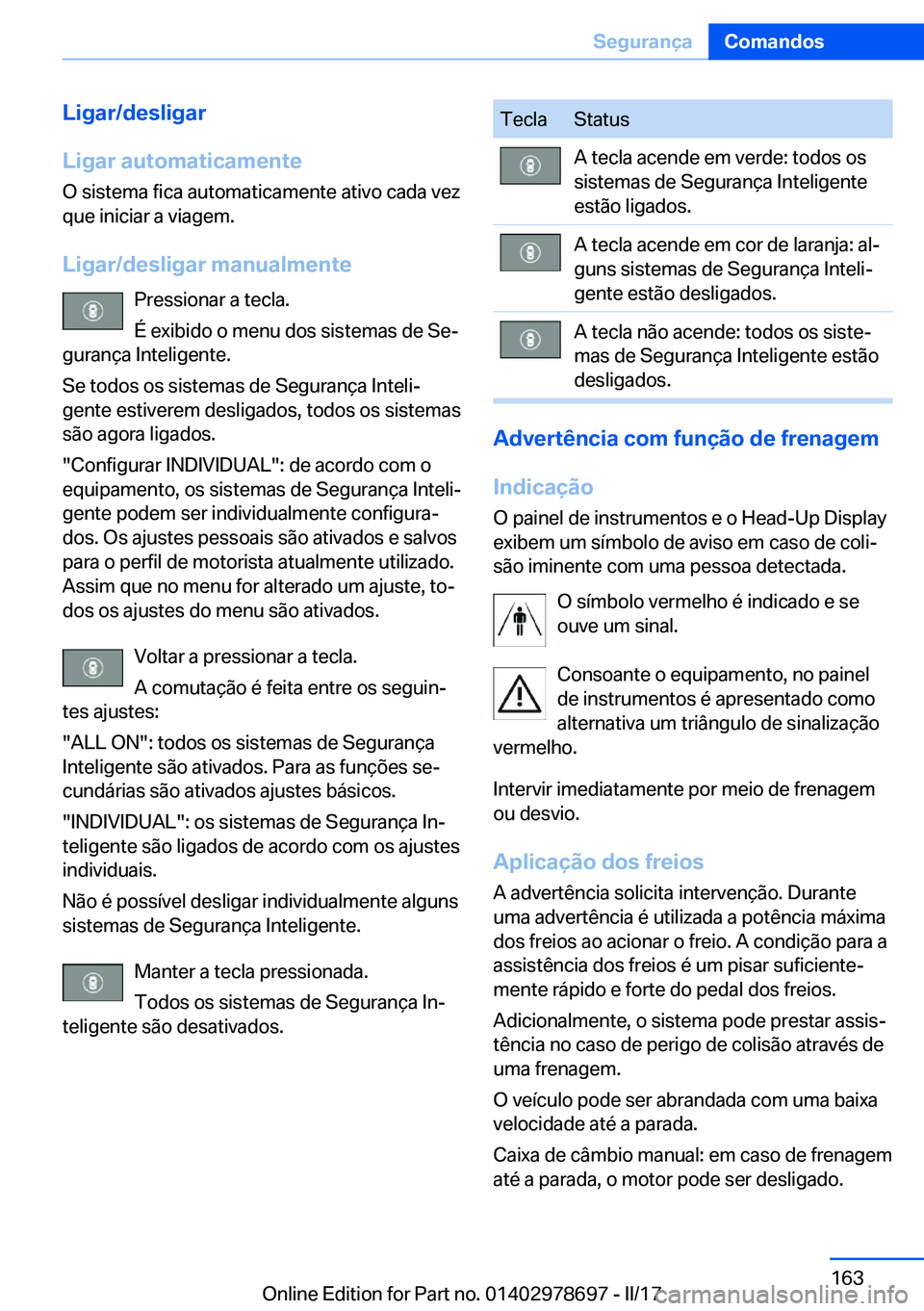 BMW 5 SERIES 2017  Manual do condutor (in Portuguese) �L�i�g�a�r�/�d�e�s�l�i�g�a�r
�L�i�g�a�r��a�u�t�o�m�a�t�i�c�a�m�e�n�t�e
�O� �s�i�s�t�e�m�a� �f�i�c�a� �a�u�t�o�m�a�t�i�c�a�m�e�n�t�e� �a�t�i�v�o� �c�a�d�a� �v�e�z �q�u�e� �i�n�i�c�i�a�r� �a� �v�i�a�g�