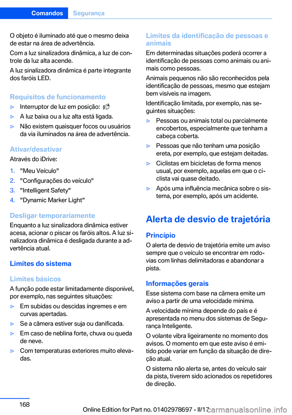 BMW 5 SERIES 2017  Manual do condutor (in Portuguese) �O� �o�b�j�e�t�o� �é� �i�l�u�m�i�n�a�d�o� �a�t�é� �q�u�e� �o� �m�e�s�m�o� �d�e�i�x�a�d�e� �e�s�t�a�r� �n�a� �á�r�e�a� �d�e� �a�d�v�e�r�t�ê�n�c�i�a�.
�C�o�m� �a� �l�u�z� �s�i�n�a�l�i�z�a�d�o�r�a� �