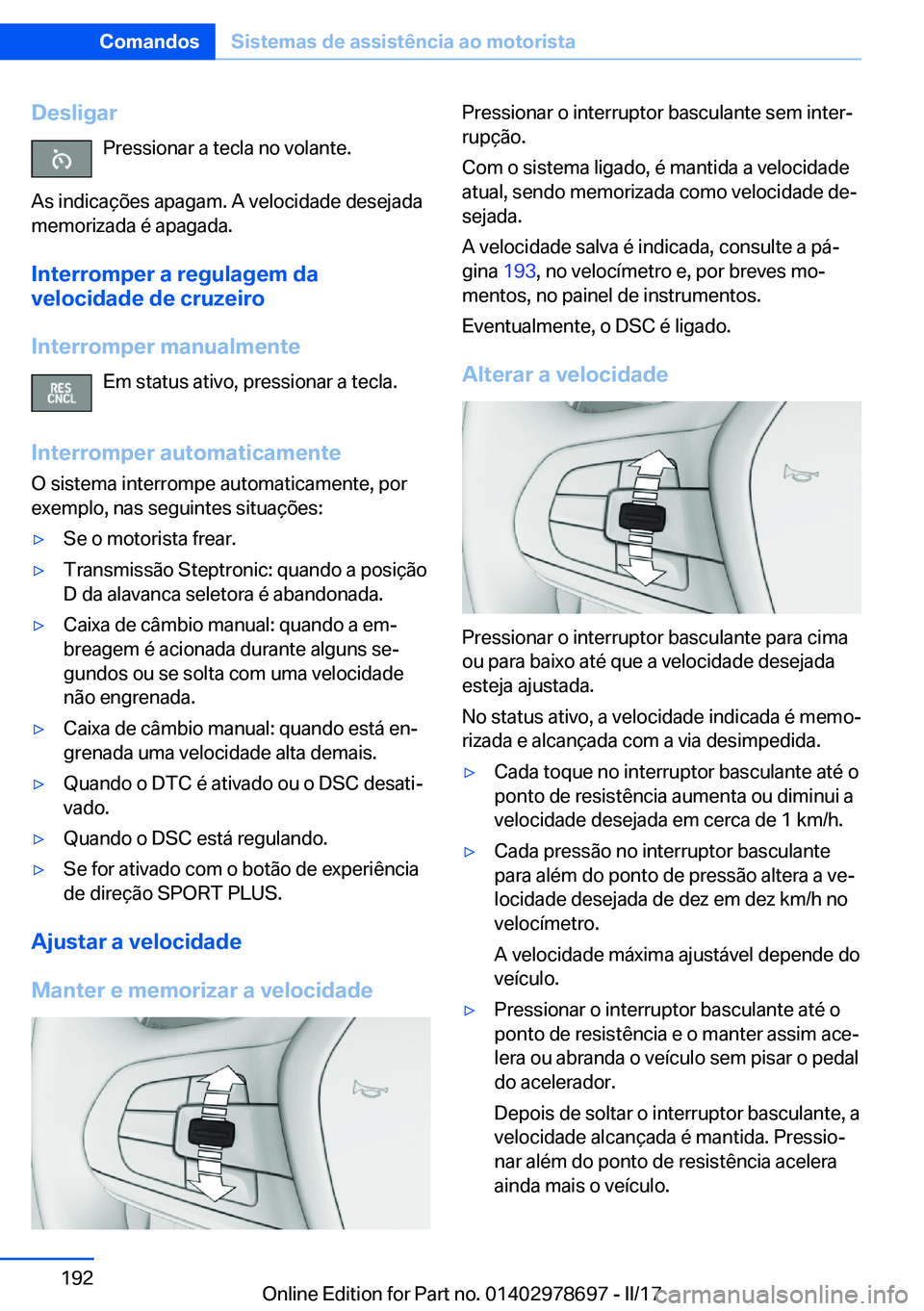 BMW 5 SERIES 2017  Manual do condutor (in Portuguese) �D�e�s�l�i�g�a�r�P�r�e�s�s�i�o�n�a�r� �a� �t�e�c�l�a� �n�o� �v�o�l�a�n�t�e�.
�A�s� �i�n�d�i�c�a�ç�õ�e�s� �a�p�a�g�a�m�.� �A� �v�e�l�o�c�i�d�a�d�e� �d�e�s�e�j�a�d�a
�m�e�m�o�r�i�z�a�d�a� �é� �a�p�a�