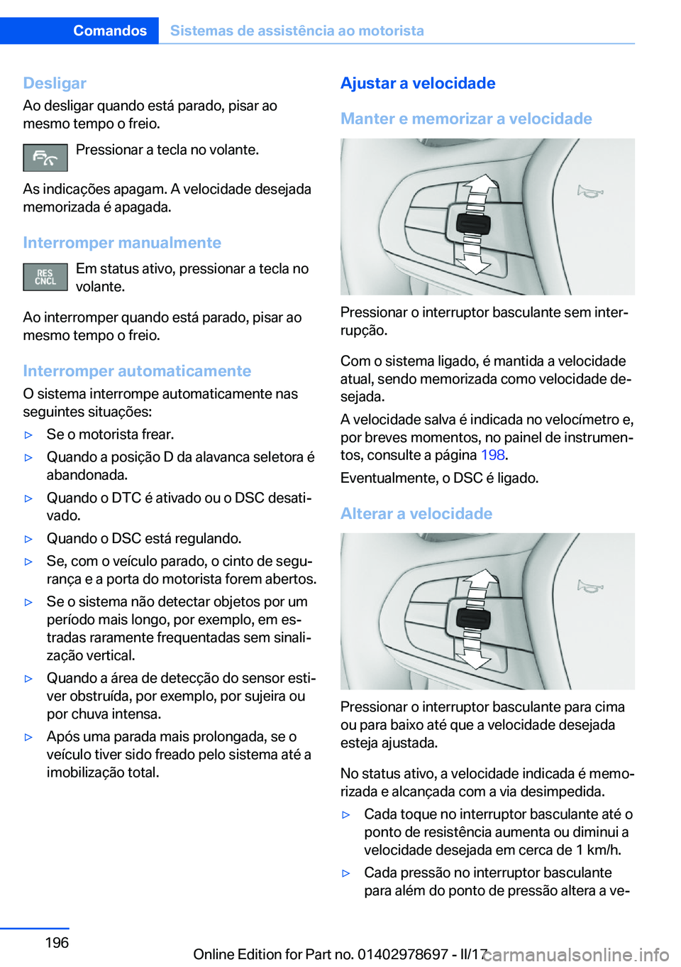 BMW 5 SERIES 2017  Manual do condutor (in Portuguese) �D�e�s�l�i�g�a�r
�A�o� �d�e�s�l�i�g�a�r� �q�u�a�n�d�o� �e�s�t�á� �p�a�r�a�d�o�,� �p�i�s�a�r� �a�o �m�e�s�m�o� �t�e�m�p�o� �o� �f�r�e�i�o�.
�P�r�e�s�s�i�o�n�a�r� �a� �t�e�c�l�a� �n�o� �v�o�l�a�n�t�e�.