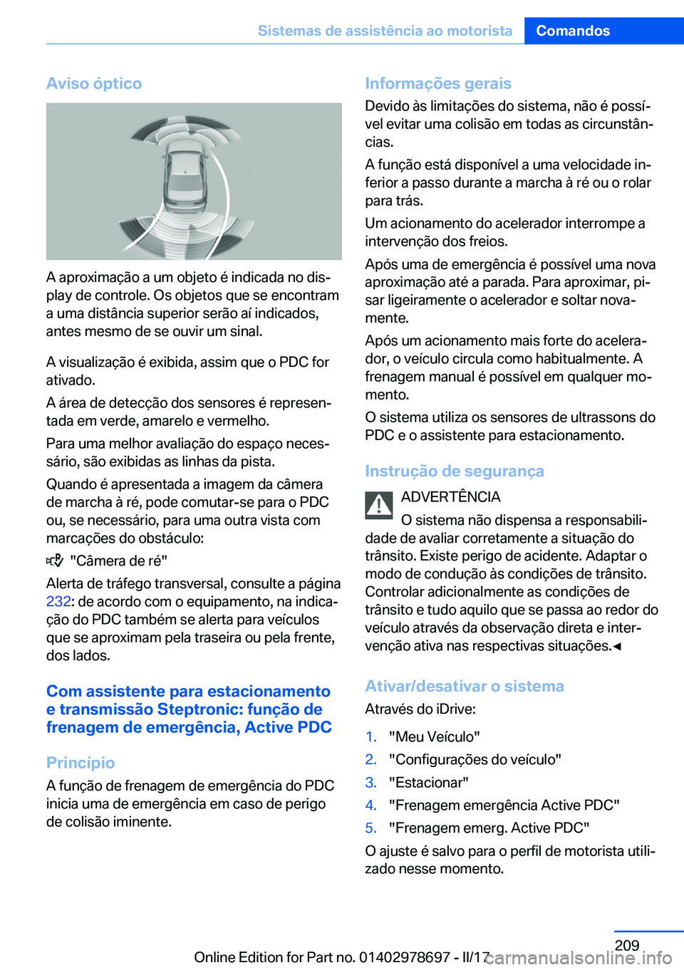 BMW 5 SERIES 2017  Manual do condutor (in Portuguese) �A�v�i�s�o��ó�p�t�i�c�o
�A� �a�p�r�o�x�i�m�a�ç�ã�o� �a� �u�m� �o�b�j�e�t�o� �é� �i�n�d�i�c�a�d�a� �n�o� �d�i�sª�p�l�a�y� �d�e� �c�o�n�t�r�o�l�e�.� �O�s� �o�b�j�e�t�o�s� �q�u�e� �s�e� �e�n�c�o�n