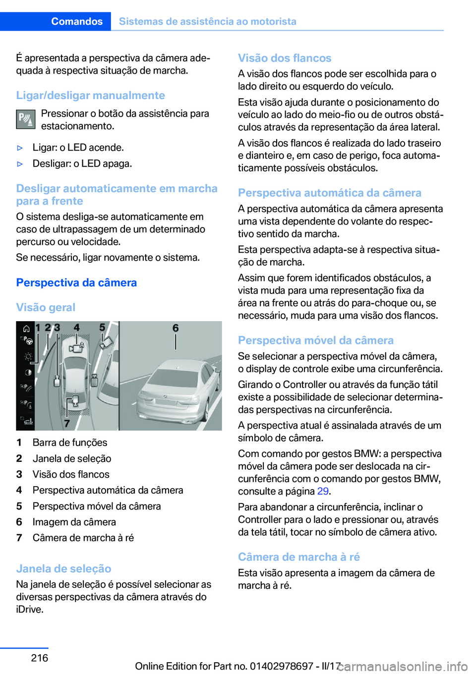 BMW 5 SERIES 2017  Manual do condutor (in Portuguese) �É� �a�p�r�e�s�e�n�t�a�d�a� �a� �p�e�r�s�p�e�c�t�i�v�a� �d�a� �c�â�m�e�r�a� �a�d�eª
�q�u�a�d�a� �à� �r�e�s�p�e�c�t�i�v�a� �s�i�t�u�a�ç�ã�o� �d�e� �m�a�r�c�h�a�.
�L�i�g�a�r�/�d�e�s�l�i�g�a�r��m