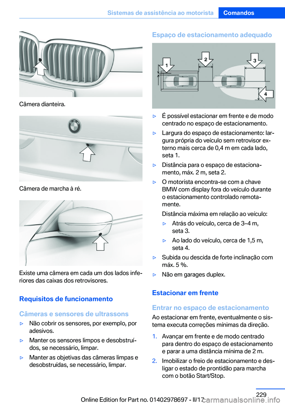 BMW 5 SERIES 2017  Manual do condutor (in Portuguese) �C�â�m�e�r�a� �d�i�a�n�t�e�i�r�a�.
�C�â�m�e�r�a� �d�e� �m�a�r�c�h�a� �à� �r�é�.
�E�x�i�s�t�e� �u�m�a� �c�â�m�e�r�a� �e�m� �c�a�d�a� �u�m� �d�o�s� �l�a�d�o�s� �i�n�f�eª�r�i�o�r�e�s� �d�a�s� �c�a