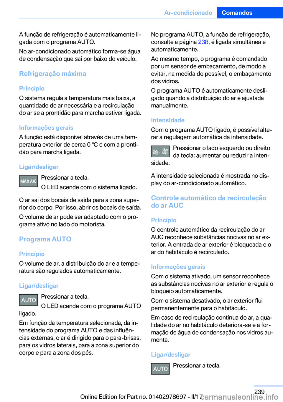 BMW 5 SERIES 2017  Manual do condutor (in Portuguese) �A� �f�u�n�ç�ã�o� �d�e� �r�e�f�r�i�g�e�r�a�ç�ã�o� �é� �a�u�t�o�m�a�t�i�c�a�m�e�n�t�e� �l�iª�g�a�d�a� �c�o�m� �o� �p�r�o�g�r�a�m�a� �A�U�T�O�.
�N�o� �a�r�-�c�o�n�d�i�c�i�o�n�a�d�o� �a�u�t�o�m�á