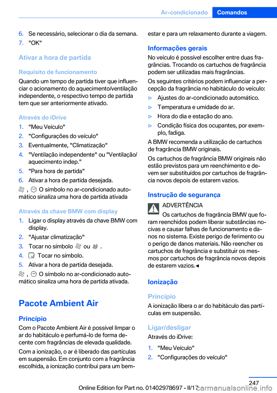 BMW 5 SERIES 2017  Manual do condutor (in Portuguese) �6�.�S�e� �n�e�c�e�s�s�á�r�i�o�,� �s�e�l�e�c�i�o�n�a�r� �o� �d�i�a� �d�a� �s�e�m�a�n�a�.�7�.�"�O�K�"
�A�t�i�v�a�r��a��h�o�r�a��d�e��p�a�r�t�i�d�a
�R�e�q�u�i�s�i�t�o��d�e��f�u�n�c�i�o�n�