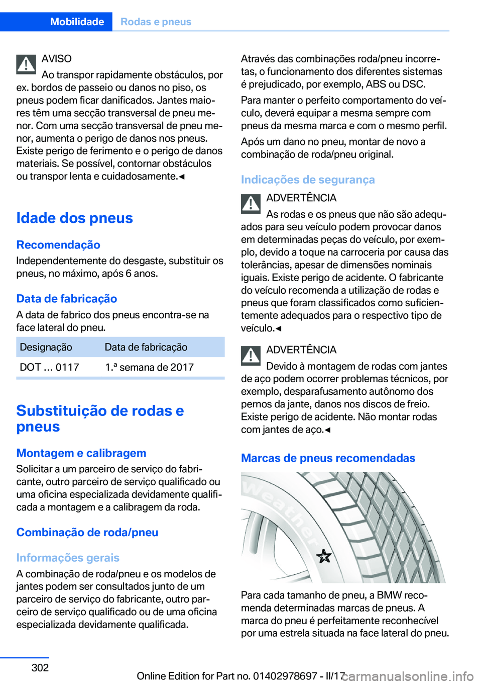 BMW 5 SERIES 2017  Manual do condutor (in Portuguese) �A�V�I�S�O
�A�o� �t�r�a�n�s�p�o�r� �r�a�p�i�d�a�m�e�n�t�e� �o�b�s�t�á�c�u�l�o�s�,� �p�o�r
�e�x�.� �b�o�r�d�o�s� �d�e� �p�a�s�s�e�i�o� �o�u� �d�a�n�o�s� �n�o� �p�i�s�o�,� �o�s �p�n�e�u�s� �p�o�d�e�m� 