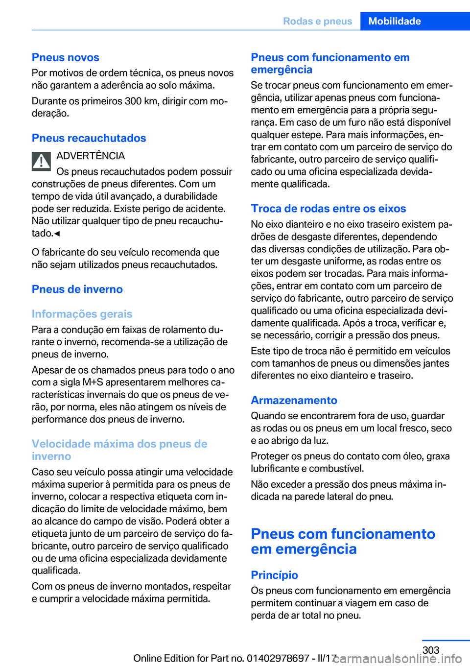 BMW 5 SERIES 2017  Manual do condutor (in Portuguese) �P�n�e�u�s��n�o�v�o�s�P�o�r� �m�o�t�i�v�o�s� �d�e� �o�r�d�e�m� �t�é�c�n�i�c�a�,� �o�s� �p�n�e�u�s� �n�o�v�o�s
�n�ã�o� �g�a�r�a�n�t�e�m� �a� �a�d�e�r�ê�n�c�i�a� �a�o� �s�o�l�o� �m�á�x�i�m�a�.
�D�u