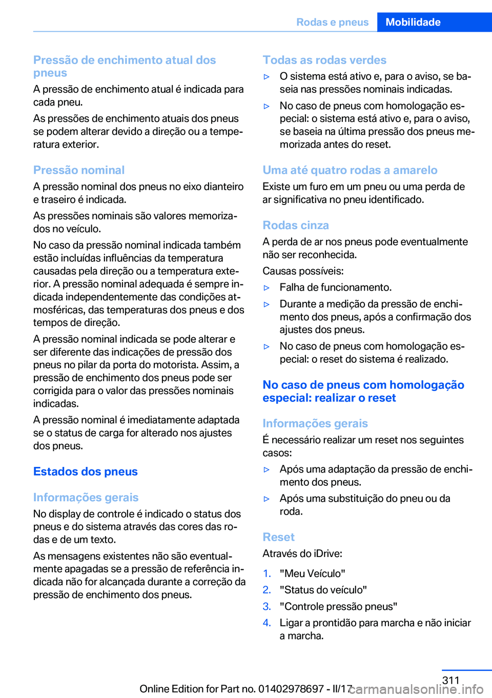 BMW 5 SERIES 2017  Manual do condutor (in Portuguese) �P�r�e�s�s�ã�o��d�e��e�n�c�h�i�m�e�n�t�o��a�t�u�a�l��d�o�s
�p�n�e�u�s
�A� �p�r�e�s�s�ã�o� �d�e� �e�n�c�h�i�m�e�n�t�o� �a�t�u�a�l� �é� �i�n�d�i�c�a�d�a� �p�a�r�a �c�a�d�a� �p�n�e�u�.
�A�s� �p�r�