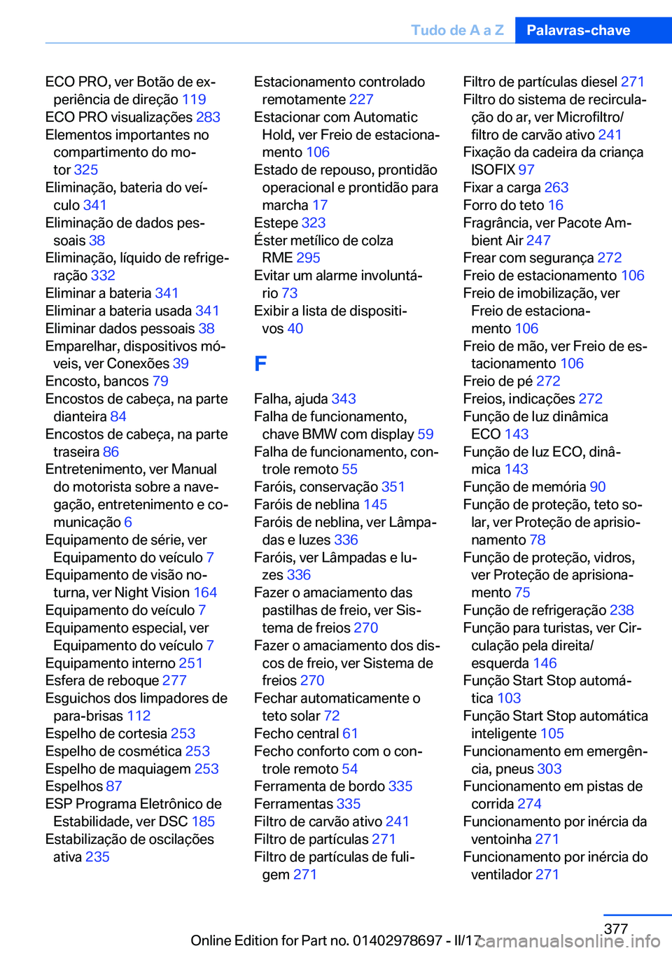 BMW 5 SERIES 2017  Manual do condutor (in Portuguese) �E�C�O� �P�R�O�,� �v�e�r� �B�o�t�ã�o� �d�e� �e�xª�p�e�r�i�ê�n�c�i�a� �d�e� �d�i�r�e�ç�ã�o�  �1�1�9� 
�E�C�O� �P�R�O� �v�i�s�u�a�l�i�z�a�ç�õ�e�s�  �2�8�3� 
�E�l�e�m�e�n�t�o�s� �i�m�p�o�r�t�a�n�