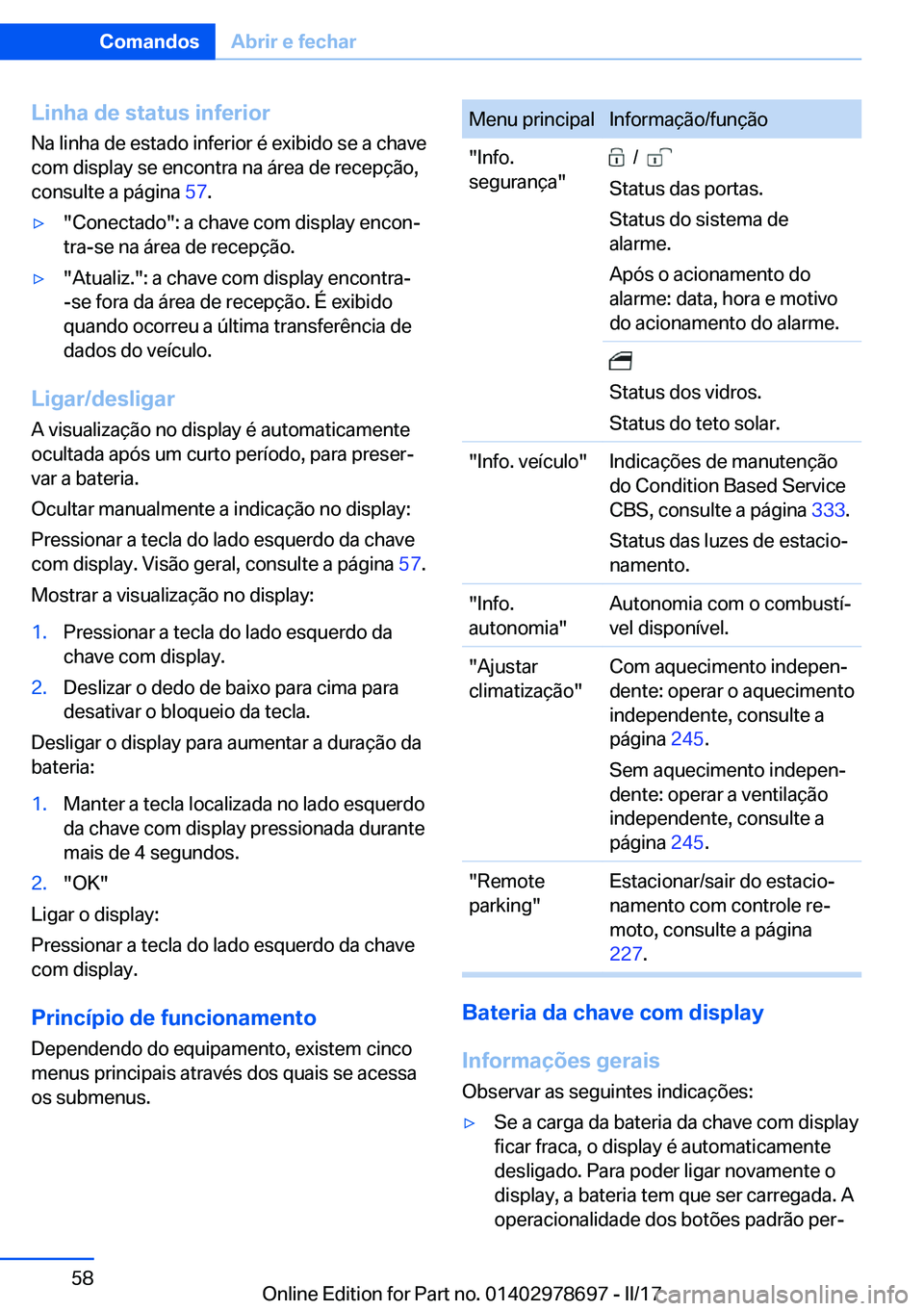 BMW 5 SERIES 2017  Manual do condutor (in Portuguese) �L�i�n�h�a��d�e��s�t�a�t�u�s��i�n�f�e�r�i�o�r
�N�a� �l�i�n�h�a� �d�e� �e�s�t�a�d�o� �i�n�f�e�r�i�o�r� �é� �e�x�i�b�i�d�o� �s�e� �a� �c�h�a�v�e
�c�o�m� �d�i�s�p�l�a�y� �s�e� �e�n�c�o�n�t�r�a� �n�a�