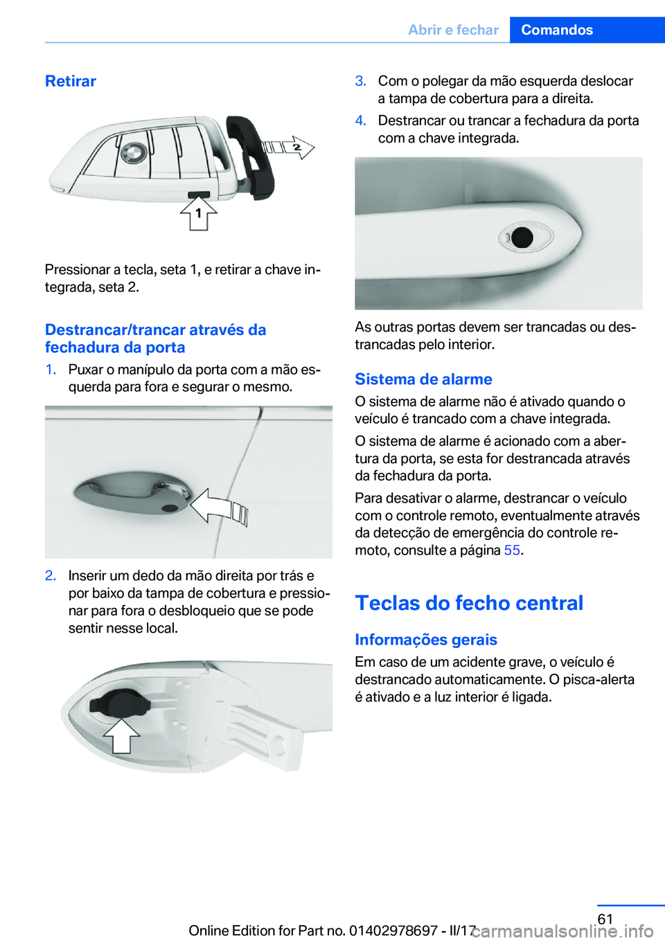 BMW 5 SERIES 2017  Manual do condutor (in Portuguese) �R�e�t�i�r�a�r
�P�r�e�s�s�i�o�n�a�r� �a� �t�e�c�l�a�,� �s�e�t�a� �1�,� �e� �r�e�t�i�r�a�r� �a� �c�h�a�v�e� �i�nª
�t�e�g�r�a�d�a�,� �s�e�t�a� �2�.
�D�e�s�t�r�a�n�c�a�r�/�t�r�a�n�c�a�r��a�t�r�a�v�é�