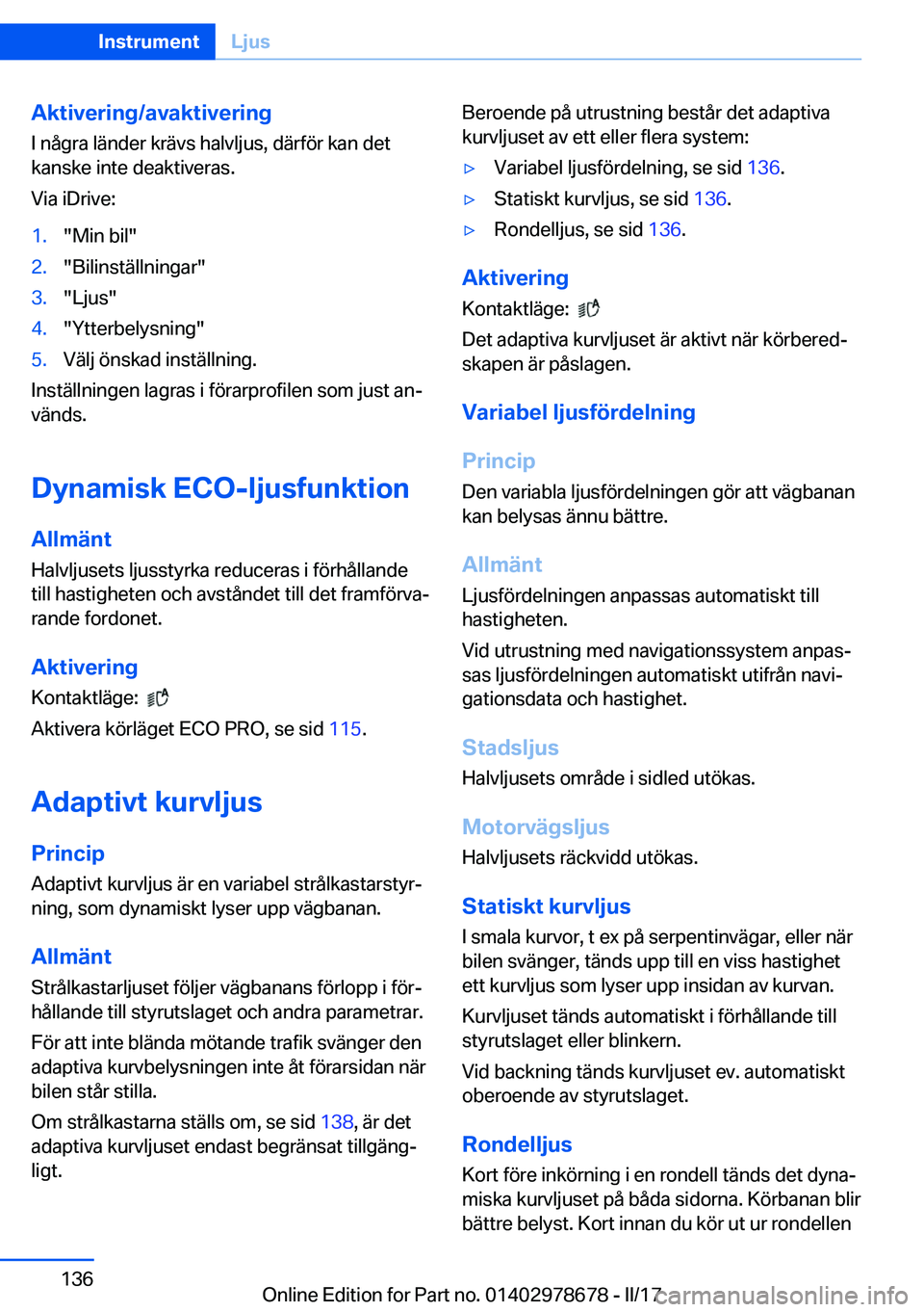 BMW 5 SERIES 2017  InstruktionsbÖcker (in Swedish) �A�k�t�i�v�e�r�i�n�g�/�a�v�a�k�t�i�v�e�r�i�n�g
�I� �n�å�g�r�a� �l�ä�n�d�e�r� �k�r�ä�v�s� �h�a�l�v�l�j�u�s�,� �d�ä�r�f�ö�r� �k�a�n� �d�e�t �k�a�n�s�k�e� �i�n�t�e� �d�e�a�k�t�i�v�e�r�a�s�.
�V�i�a� 