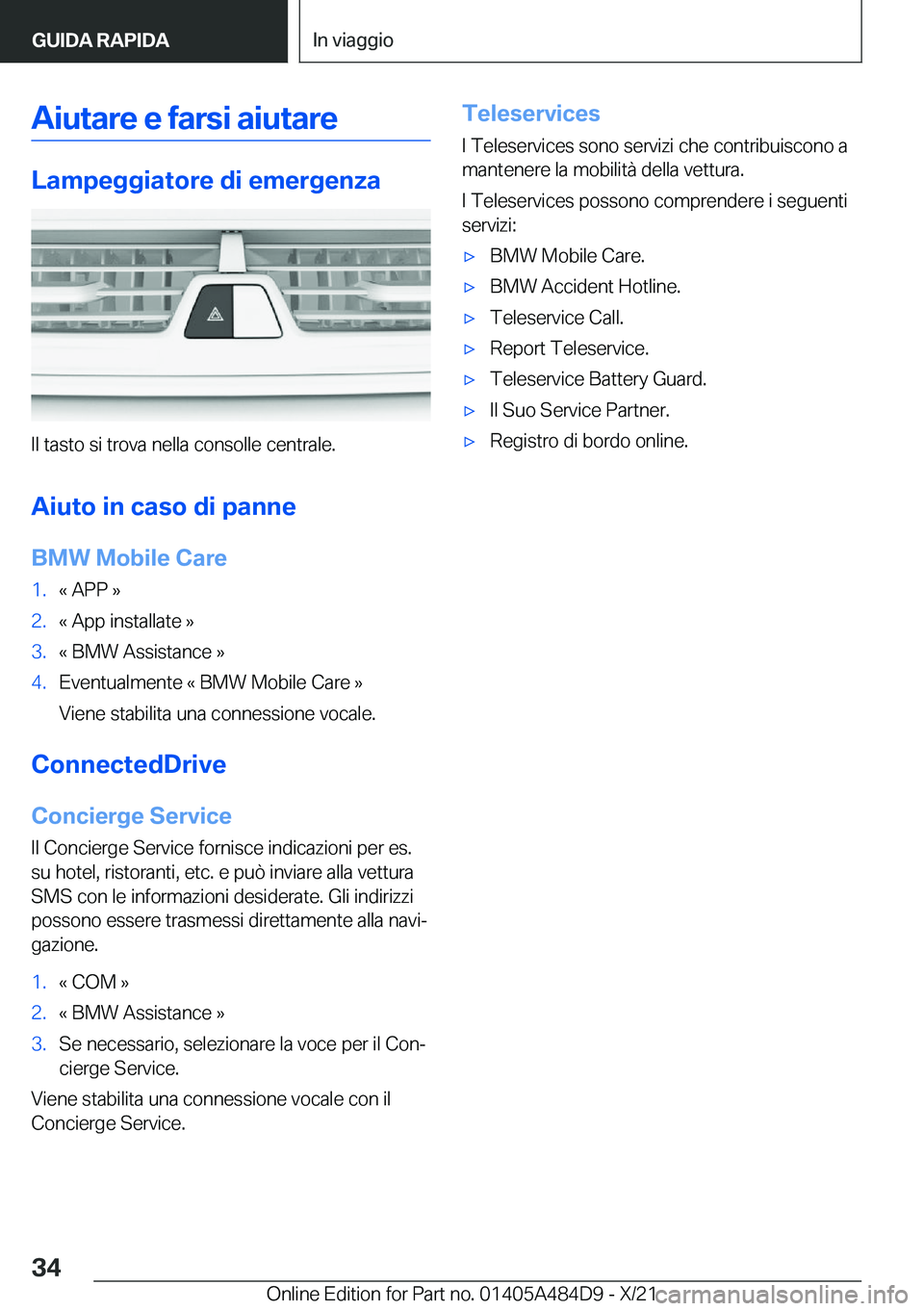 BMW 7 SERIES 2022  Libretti Di Uso E manutenzione (in Italian) �A�i�u�t�a�r�e��e��f�a�r�s�i��a�i�u�t�a�r�e
�L�a�m�p�e�g�g�i�a�t�o�r�e��d�i��e�m�e�r�g�e�n�z�a
�I�l��t�a�s�t�o��s�i��t�r�o�v�a��n�e�l�l�a��c�o�n�s�o�l�l�e��c�e�n�t�r�a�l�e�.�A�i�u�t�o��i�n