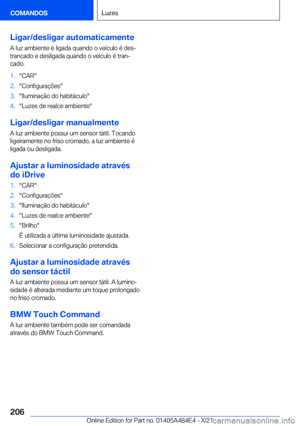 BMW 7 SERIES 2022  Manual do condutor (in Portuguese) �L�i�g�a�r�/�d�e�s�l�i�g�a�r��a�u�t�o�m�a�t�i�c�a�m�e�n�t�e
�A��l�u�z��a�m�b�i�e�n�t�e��é��l�i�g�a�d�a��q�u�a�n�d�o��o��v�e�