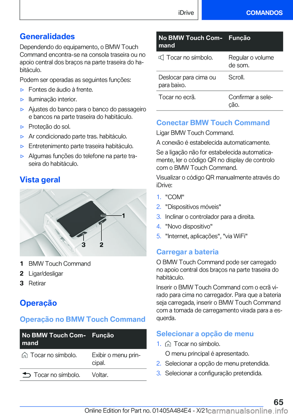 BMW 7 SERIES 2022  Manual do condutor (in Portuguese) �G�e�n�e�r�a�l�i�d�a�d�e�s
�D�e�p�e�n�d�e�n�d�o��d�o��e�q�u�i�p�a�m�e�n�t�o�,��o��B�M�W��T�o�u�c�h
�C�o�m�m�a�n�d��e�n�c�o�n�t�r�a�-�s�e��n�a��c�o�n�s�o�l�a��t�r�a�s�e�i�r�a��o�u��n�o �a�p�