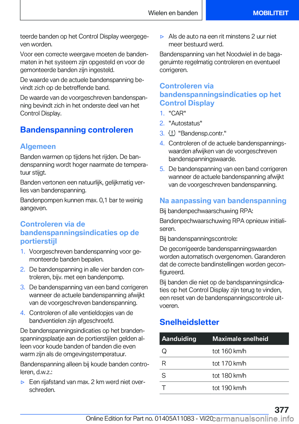 BMW 7 SERIES 2021  Instructieboekjes (in Dutch)  t e e r d e  b a n d e n  o p  h e t  C o n t r o l  D i s p l a y  w e e r g e g ej v e n  w o r d e n .
 V o o r  e e n  c o r r e c t e  w e e r g a v e  m o e t e n  d e  b a n d e 