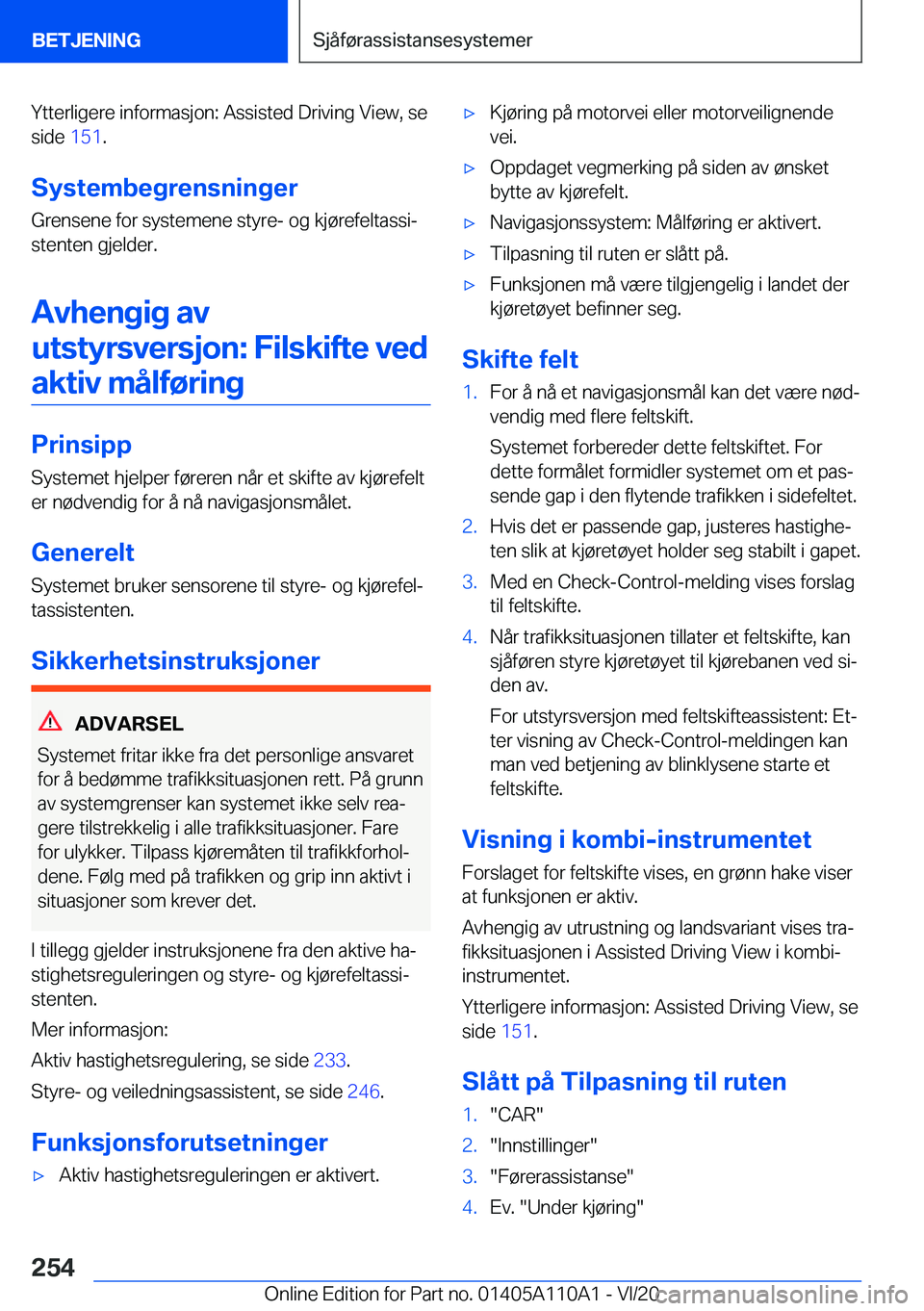 BMW 7 SERIES 2021  InstruksjonsbØker (in Norwegian)  Y t t e r l i g e r e  i n f o r m a s j o n :  A s s i s t e d  D r i v i n g  V i e w ,  s e s i d e   1 5 1 .
 S y s t e m b e g r e n s n i n g e r  G r e n s e n e  f o r  s y s t e m e 