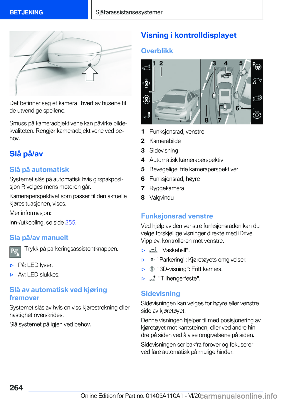 BMW 7 SERIES 2021  InstruksjonsbØker (in Norwegian)  D e t  b e f i n n e r  s e g  e t  k a m e r a  i  h v e r t  a v  h u s e n e  t i l
 d e  u t v e n d i g e  s p e i l e n e .
 S m u s s  p å  k a m e r a o b j e k t i v e n e  k 