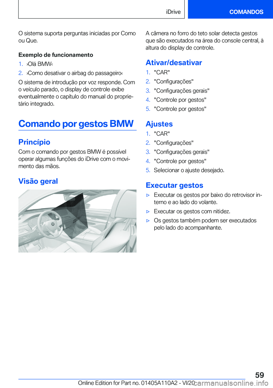 BMW 7 SERIES 2021  Manual do condutor (in Portuguese) �O��s�i�s�t�e�m�a��s�u�p�o�r�t�a��p�e�r�g�u�n�t�a�s��i�n�i�c�i�a�d�a�s��p�o�r��C�o�m�o
�o�u��Q�u�e�.
�E�x�e�m�p�l�o��d�e��f�u�n�c�i�o�n�a�m�e�n�t�o�1�.