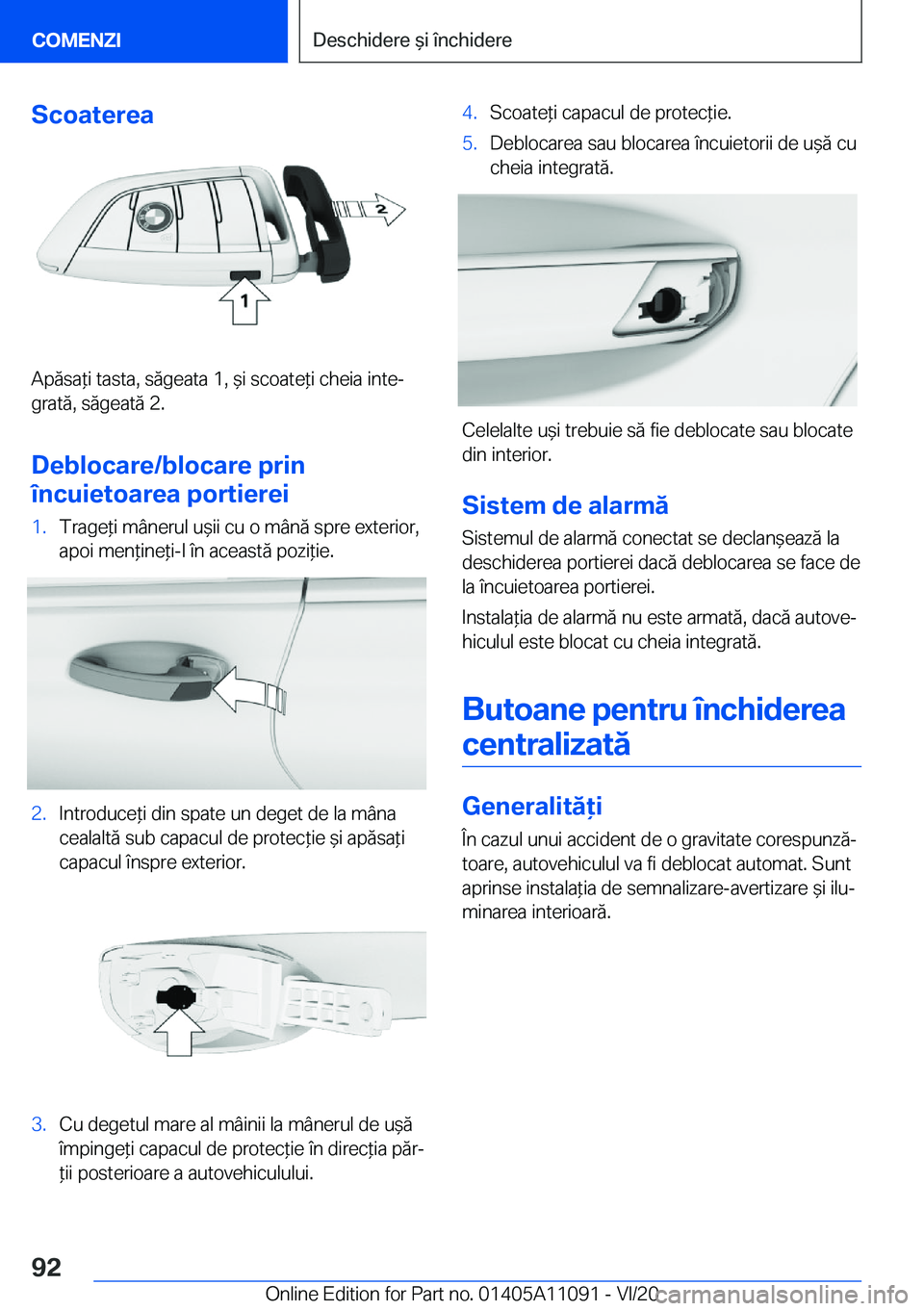BMW 7 SERIES 2021  Ghiduri De Utilizare (in Romanian) �S�c�o�a�t�e�r�e�a
�A�p�ă�s�a*�i��t�a�s�t�a�,��s�ă�g�e�a�t�a��1�,�&�i��s�c�o�a�t�e*�i��c�h�e�i�a��i�n�t�ej
�g�r�a�t�ă�,��s�ă�g�e�a�t�ă��2�.
�D�e�b�l�o�c�a�r�e�/�b�l�o�c�a�r�e��p�r�i