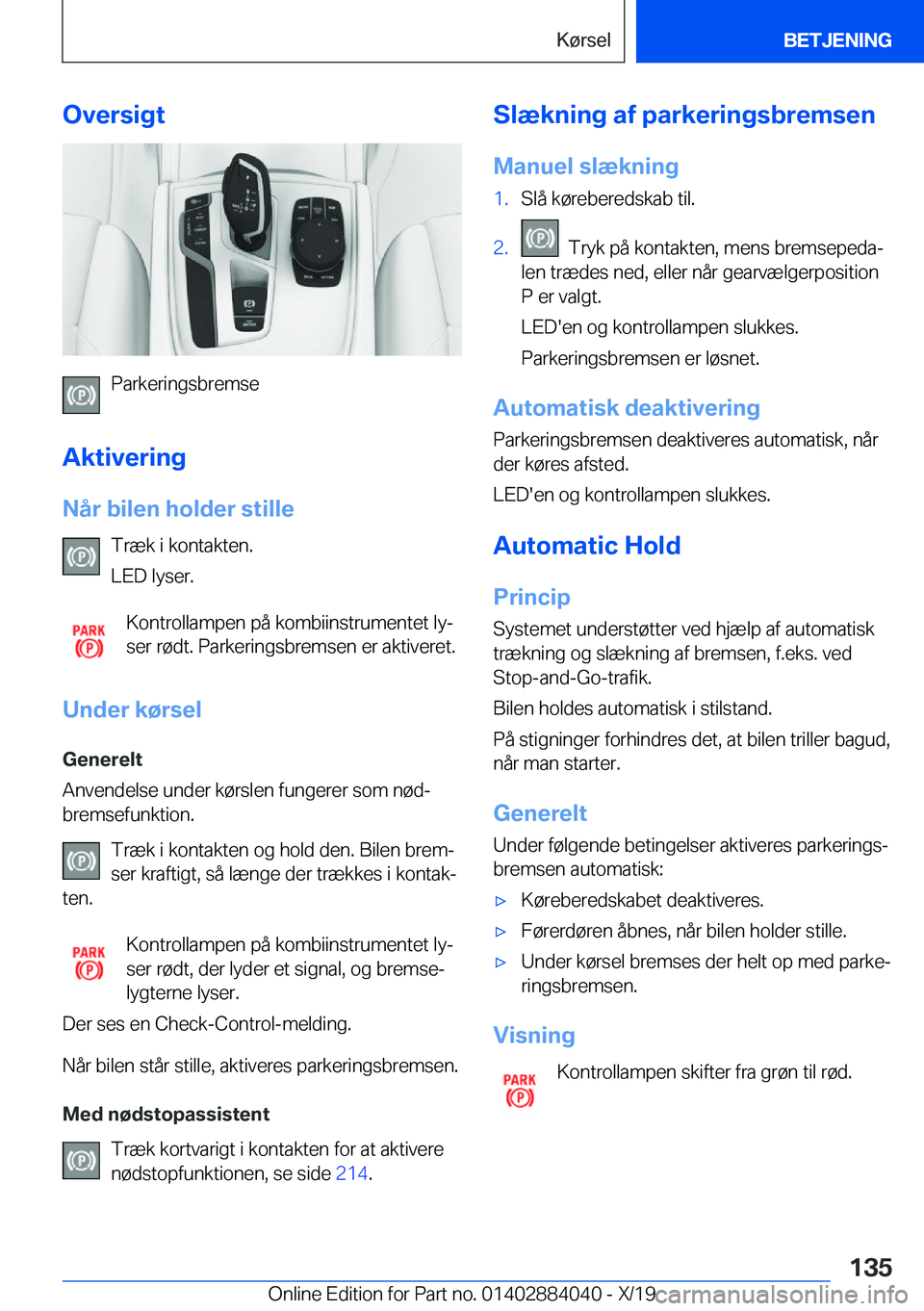 BMW 7 SERIES 2020  InstruktionsbØger (in Danish) �O�v�e�r�s�i�g�t
�P�a�r�k�e�r�i�n�g�s�b�r�e�m�s�e
�A�k�t�i�v�e�r�i�n�g �N�å�r��b�i�l�e�n��h�o�l�d�e�r��s�t�i�l�l�e �T�r�æ�k��i��k�o�n�t�a�k�t�e�n�.
�L�E�D��l�y�s�e�r�.
�K�o�n�t�r�o�l�l�a�m�p�e