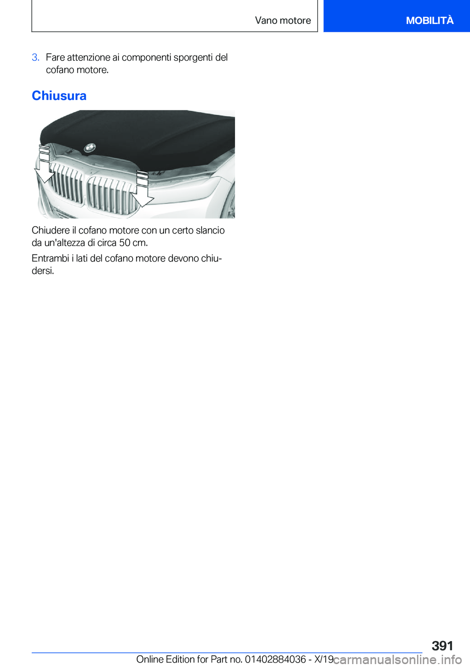 BMW 7 SERIES 2020  Libretti Di Uso E manutenzione (in Italian) �3�.�F�a�r�e��a�t�t�e�n�z�i�o�n�e��a�i��c�o�m�p�o�n�e�n�t�i��s�p�o�r�g�e�n�t�i��d�e�l
�c�o�f�a�n�o��m�o�t�o�r�e�.
�C�h�i�u�s�u�r�a
�C�h�i�u�d�e�r�e��i�l��c�o�f�a�n�o��m�o�t�o�r�e��c�o�n��u�