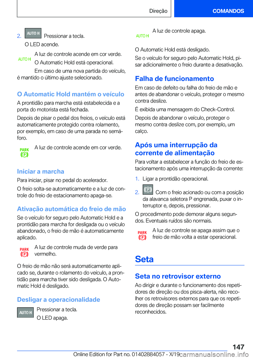 BMW 7 SERIES 2020  Manual do condutor (in Portuguese) �2�.���P�r�e�s�s�i�o�n�a�r��a��t�e�c�l�a�.
�O��L�E�D��a�c�e�n�d�e�.
�A��l�u�z��d�e��c�o�n�t�r�o�l�e��a�c�e�n�d�e��e�m��c�o�r��v�e�r�d�e�.
�O��A�u�t�o�m�a�t�i�c��H�o�l�d��e�s�t�á��o�p