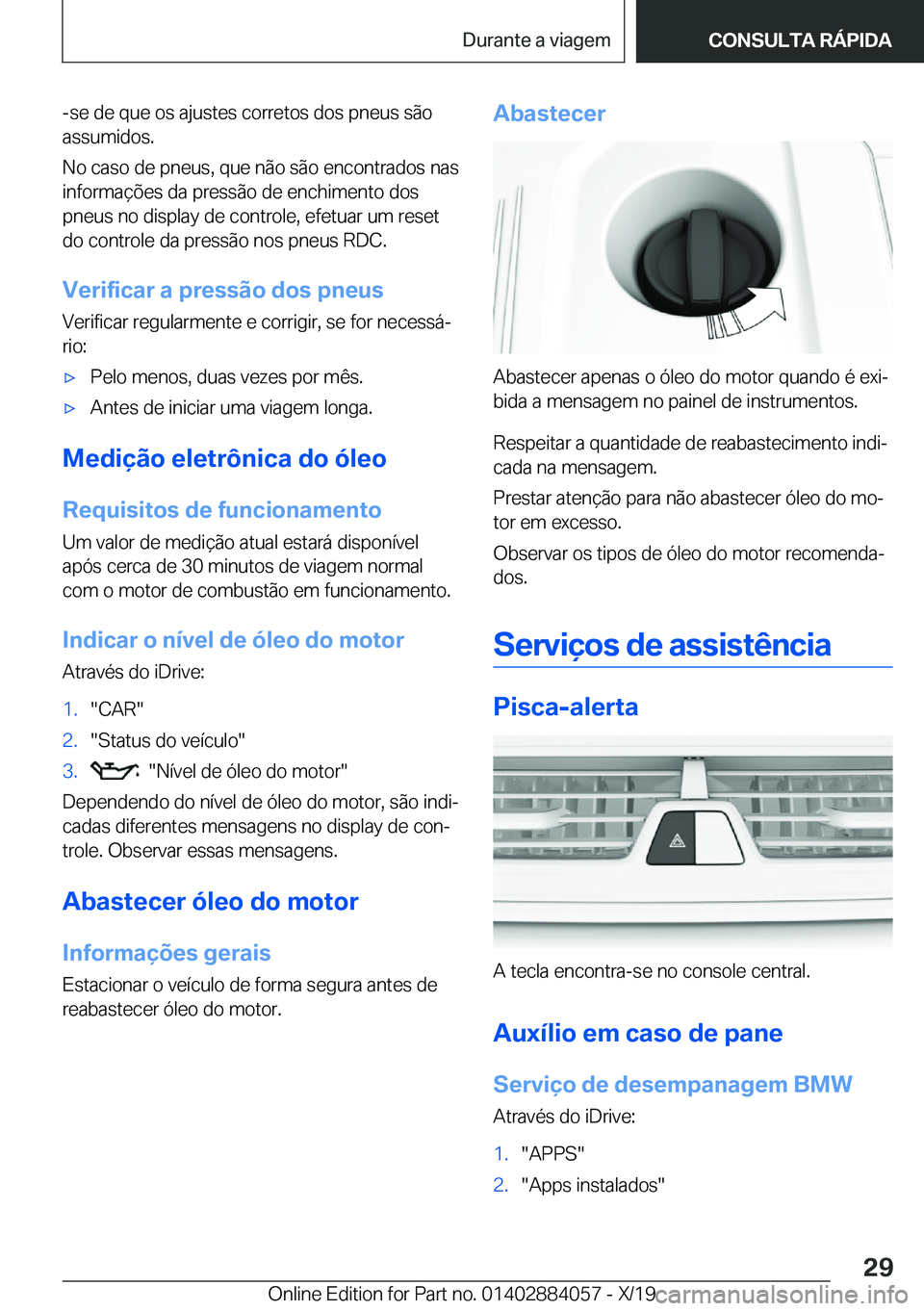 BMW 7 SERIES 2020  Manual do condutor (in Portuguese) �-�s�e��d�e��q�u�e��o�s��a�j�u�s�t�e�s��c�o�r�r�e�t�o�s��d�o�s��p�n�e�u�s��s�ã�o
�a�s�s�u�m�i�d�o�s�.
�N�o��c�a�s�o��d�e��p�n�e�u�s�,��q�u�e��n�ã�o��s�ã�o��e�n�c�o�n�t�r�a�d�o�s��n�