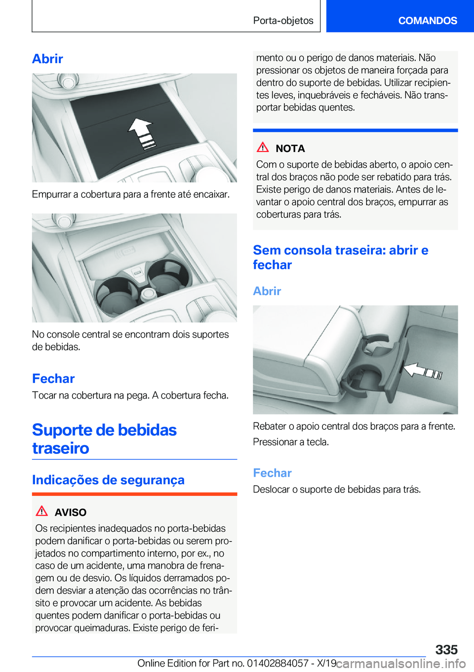 BMW 7 SERIES 2020  Manual do condutor (in Portuguese) �A�b�r�i�r
�E�m�p�u�r�r�a�r��a��c�o�b�e�r�t�u�r�a��p�a�r�a��a��f�r�e�n�t�e��a�t�é��e�n�c�a�i�x�a�r�.
�N�o��c�o�n�s�o�l�e��c�e�n�t�r�a�l��s�e��e�n�c�o�n�t�r�a�m��d�o�i�s��s�u�p�o�r�t�e�s
