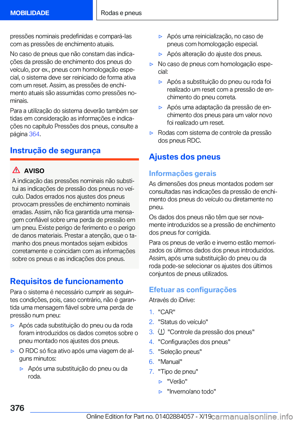 BMW 7 SERIES 2020  Manual do condutor (in Portuguese) �p�r�e�s�s�õ�e�s��n�o�m�i�n�a�i�s��p�r�e�d�e�f�i�n�i�d�a�s��e��c�o�m�p�a�r�á�-�l�a�s
�c�o�m��a�s��p�r�e�s�s�õ�e�s��d�e��e�n�c�h�i�m�e�n�t�o��a�t�u�a�i�s�.
�N�o��c�a�s�o��d�e��p�n�e�u�s�