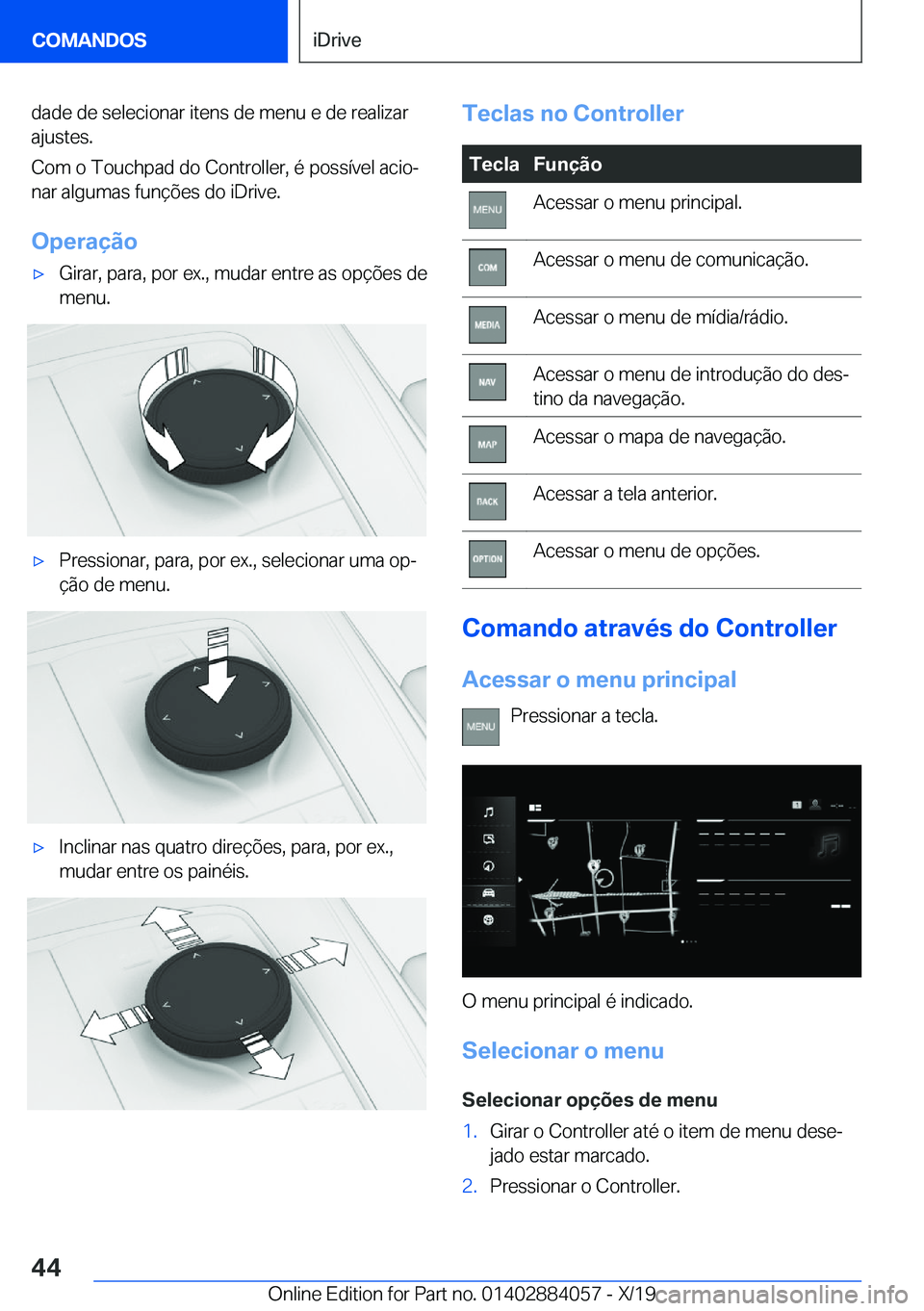 BMW 7 SERIES 2020  Manual do condutor (in Portuguese) �d�a�d�e��d�e��s�e�l�e�c�i�o�n�a�r��i�t�e�n�s��d�e��m�e�n�u��e��d�e��r�e�a�l�i�z�a�r
�a�j�u�s�t�e�s�.
�C�o�m��o��T�o�u�c�h�p�a�d��d�o��C�o�n�t�r�o�l�l�e�r�,��é��p�o�s�s�