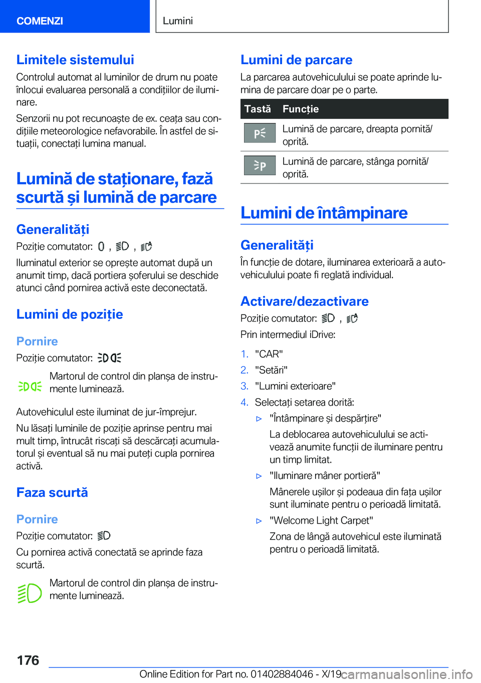 BMW 7 SERIES 2020  Ghiduri De Utilizare (in Romanian) �L�i�m�i�t�e�l�e��s�i�s�t�e�m�u�l�u�i
�C�o�n�t�r�o�l�u�l��a�u�t�o�m�a�t��a�l��l�u�m�i�n�i�l�o�r��d�e��d�r�u�m��n�u��p�o�a�t�e �