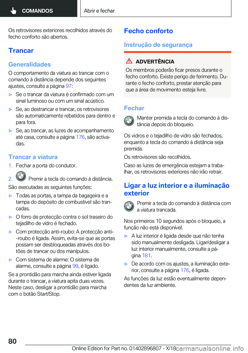 BMW 7 SERIES 2019  Manual do condutor (in Portuguese) �O�s��r�e�t�r�o�v�i�s�o�r�e�s��e�x�t�e�r�i�o�r�e�s��r�e�c�o�l�h�i�d�o�s��a�t�r�a�v�é�s��d�o�f�e�c�h�o��c�o�n�f�o�r�t�o��s�ã�o��a�b�e�r�t�o�s�.
�T�r�a�n�c�a�r �G�e�n�e�r�a�l�i�d�a�d�e�s �O��