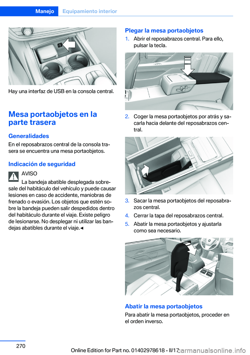 BMW 7 SERIES 2018  Manuales de Empleo (in Spanish) �H�a�y� �u�n�a� �i�n�t�e�r�f�a�z� �d�e� �U�S�B� �e�n� �l�a� �c�o�n�s�o�l�a� �c�e�n�t�r�a�l�.
�M�e�s�a��p�o�r�t�a�o�b�j�e�t�o�s��e�n��l�a
�p�a�r�t�e��t�r�a�s�e�r�a
�G�e�n�e�r�a�l�i�d�a�d�e�s �E�n� 