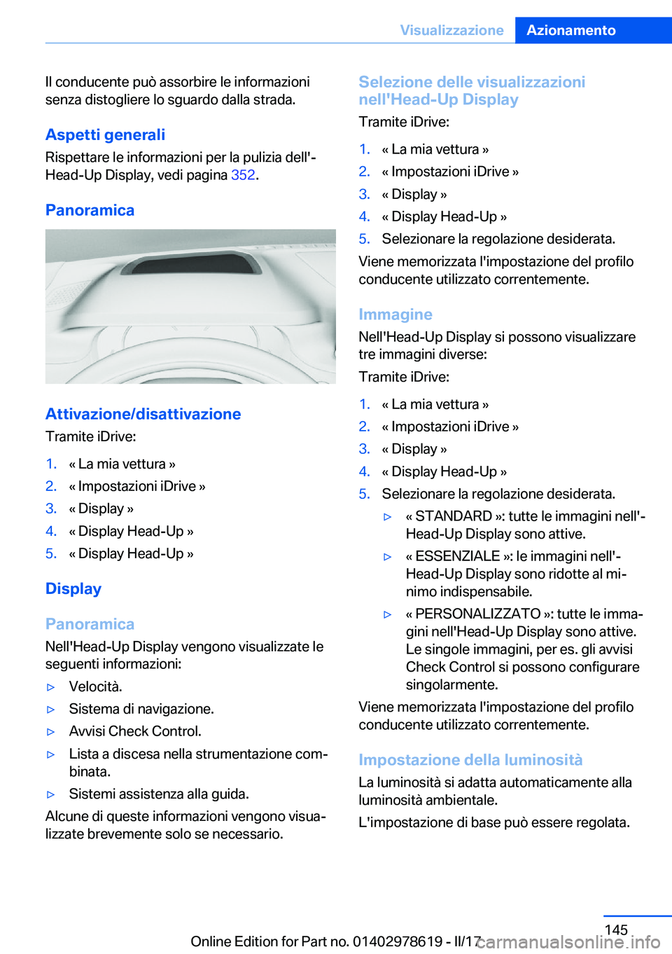 BMW 7 SERIES 2018  Libretti Di Uso E manutenzione (in Italian) �I�l� �c�o�n�d�u�c�e�n�t�e� �p�u�ò� �a�s�s�o�r�b�i�r�e� �l�e� �i�n�f�o�r�m�a�z�i�o�n�i�s�e�n�z�a� �d�i�s�t�o�g�l�i�e�r�e� �l�o� �s�g�u�a�r�d�o� �d�a�l�l�a� �s�t�r�a�d�a�.
�A�s�p�e�t�t�i��g�e�n�e�r�a