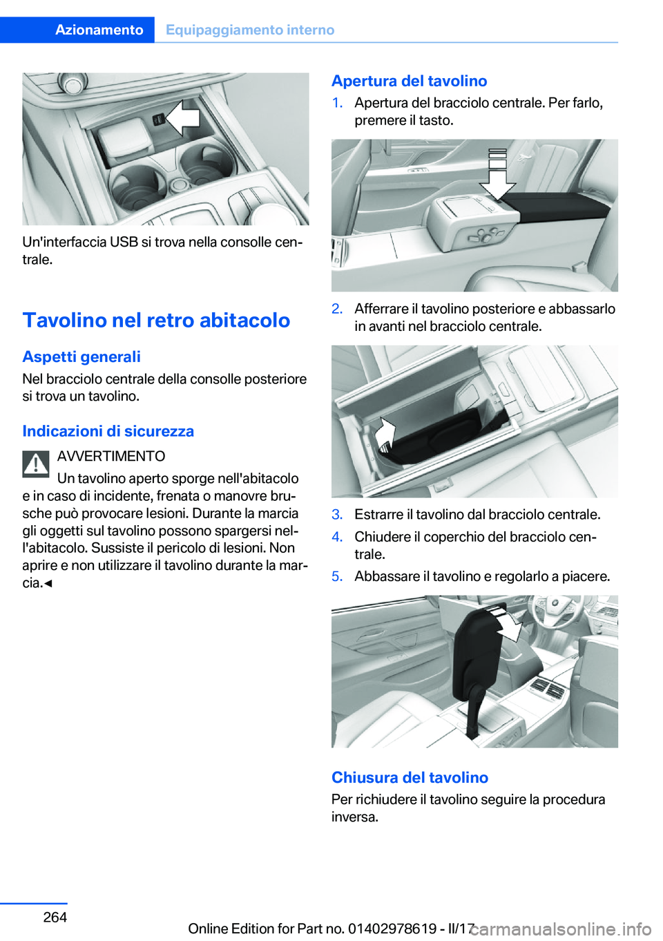 BMW 7 SERIES 2018  Libretti Di Uso E manutenzione (in Italian) �U�n�'�i�n�t�e�r�f�a�c�c�i�a� �U�S�B� �s�i� �t�r�o�v�a� �n�e�l�l�a� �c�o�n�s�o�l�l�e� �c�e�nª
�t�r�a�l�e�.
�T�a�v�o�l�i�n�o��n�e�l��r�e�t�r�o��a�b�i�t�a�c�o�l�o
�A�s�p�e�t�t�i��g�e�n�e�r�a�l