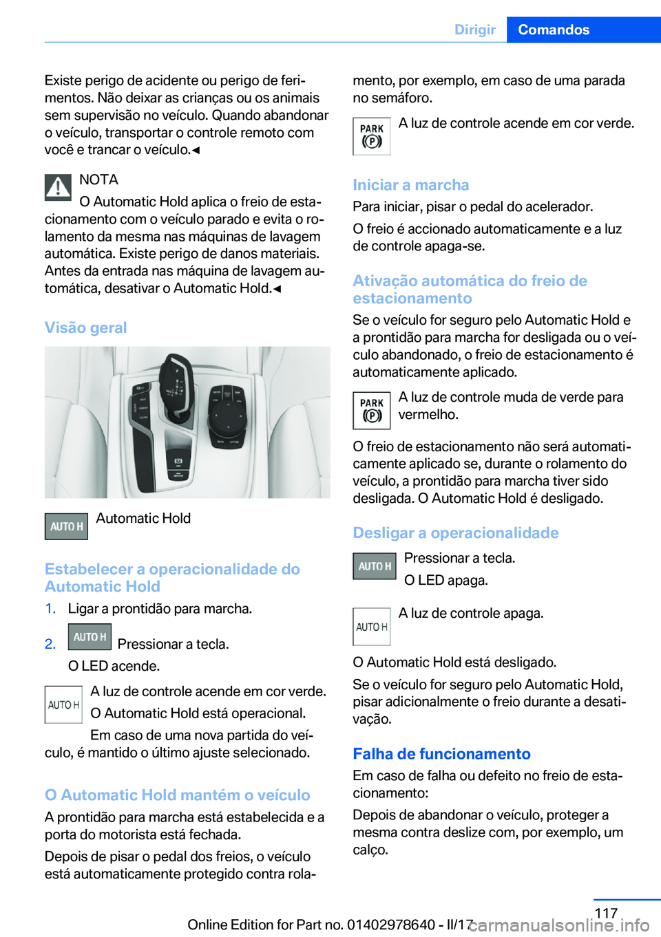 BMW 7 SERIES 2018  Manual do condutor (in Portuguese) �E�x�i�s�t�e� �p�e�r�i�g�o� �d�e� �a�c�i�d�e�n�t�e� �o�u� �p�e�r�i�g�o� �d�e� �f�e�r�iª
�m�e�n�t�o�s�.� �N�ã�o� �d�e�i�x�a�r� �a�s� �c�r�i�a�n�ç�a�s� �o�u� �o�s� �a�n�i�m�a�i�s
�s�e�m� �s�u�p�e�r�