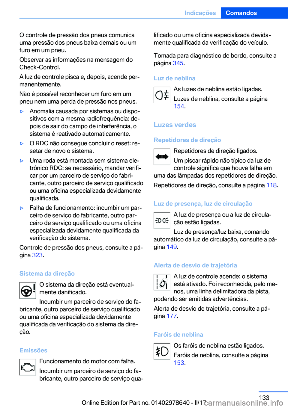 BMW 7 SERIES 2018  Manual do condutor (in Portuguese) �O� �c�o�n�t�r�o�l�e� �d�e� �p�r�e�s�s�ã�o� �d�o�s� �p�n�e�u�s� �c�o�m�u�n�i�c�a
�u�m�a� �p�r�e�s�s�ã�o� �d�o�s� �p�n�e�u�s� �b�a�i�x�a� �d�e�m�a�i�s� �o�u� �u�m
�f�u�r�o� �e�m� �u�m� �p�n�e�u�.
�O�