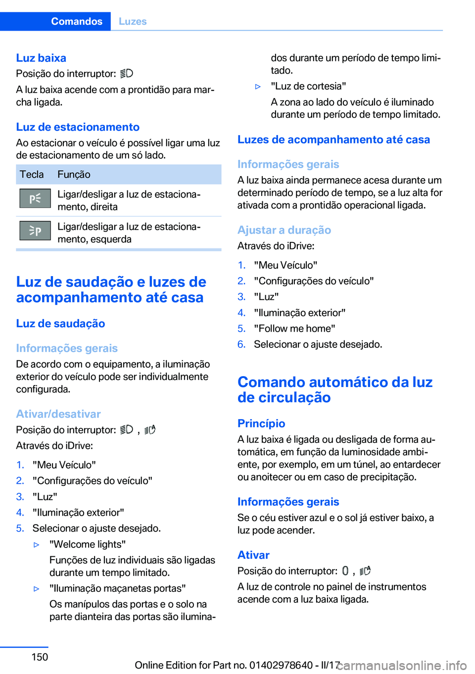 BMW 7 SERIES 2018  Manual do condutor (in Portuguese) �L�u�z��b�a�i�x�a�P�o�s�i�ç�ã�o� �d�o� �i�n�t�e�r�r�u�p�t�o�r�:� � 
� 
�A� �l�u�z� �b�a�i�x�a� �a�c�e�n�d�e� �c�o�m� �a� �p�r�o�n�t�i�d�ã�o� �p�a�r�a� �m�a�rª
�c�h�a� �l�i�g�a�d�a�.
�L�u�z��d�e