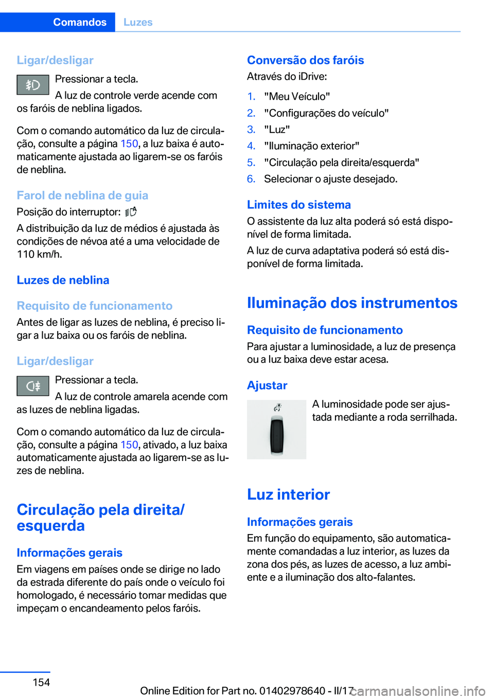 BMW 7 SERIES 2018  Manual do condutor (in Portuguese) �L�i�g�a�r�/�d�e�s�l�i�g�a�r�P�r�e�s�s�i�o�n�a�r� �a� �t�e�c�l�a�.
�A� �l�u�z� �d�e� �c�o�n�t�r�o�l�e� �v�e�r�d�e� �a�c�e�n�d�e� �c�o�m
�o�s� �f�a�r�ó�i�s� �d�e� �n�e�b�l�i�n�a� �l�i�g�a�d�o�s�.
�C�o