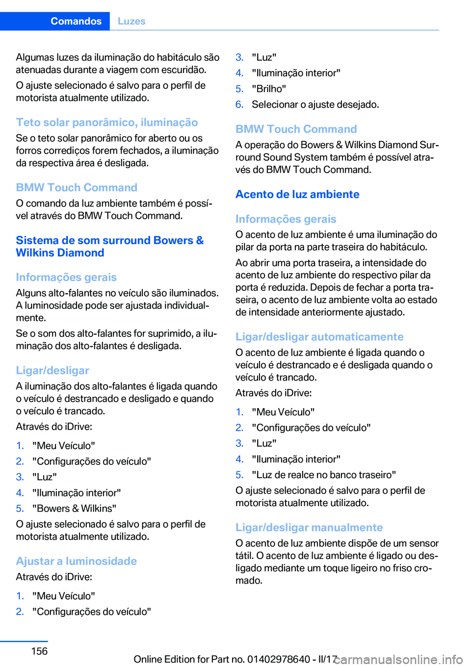 BMW 7 SERIES 2018  Manual do condutor (in Portuguese) �A�l�g�u�m�a�s� �l�u�z�e�s� �d�a� �i�l�u�m�i�n�a�ç�ã�o� �d�o� �h�a�b�i�t�á�c�u�l�o� �s�ã�o�a�t�e�n�u�a�d�a�s� �d�u�r�a�n�t�e� �a� �v�i�a�g�e�m� �c�o�m� �e�s�c�u�r�i�d�ã�o�.
�O� �a�j�u�s�t�e� �s�e