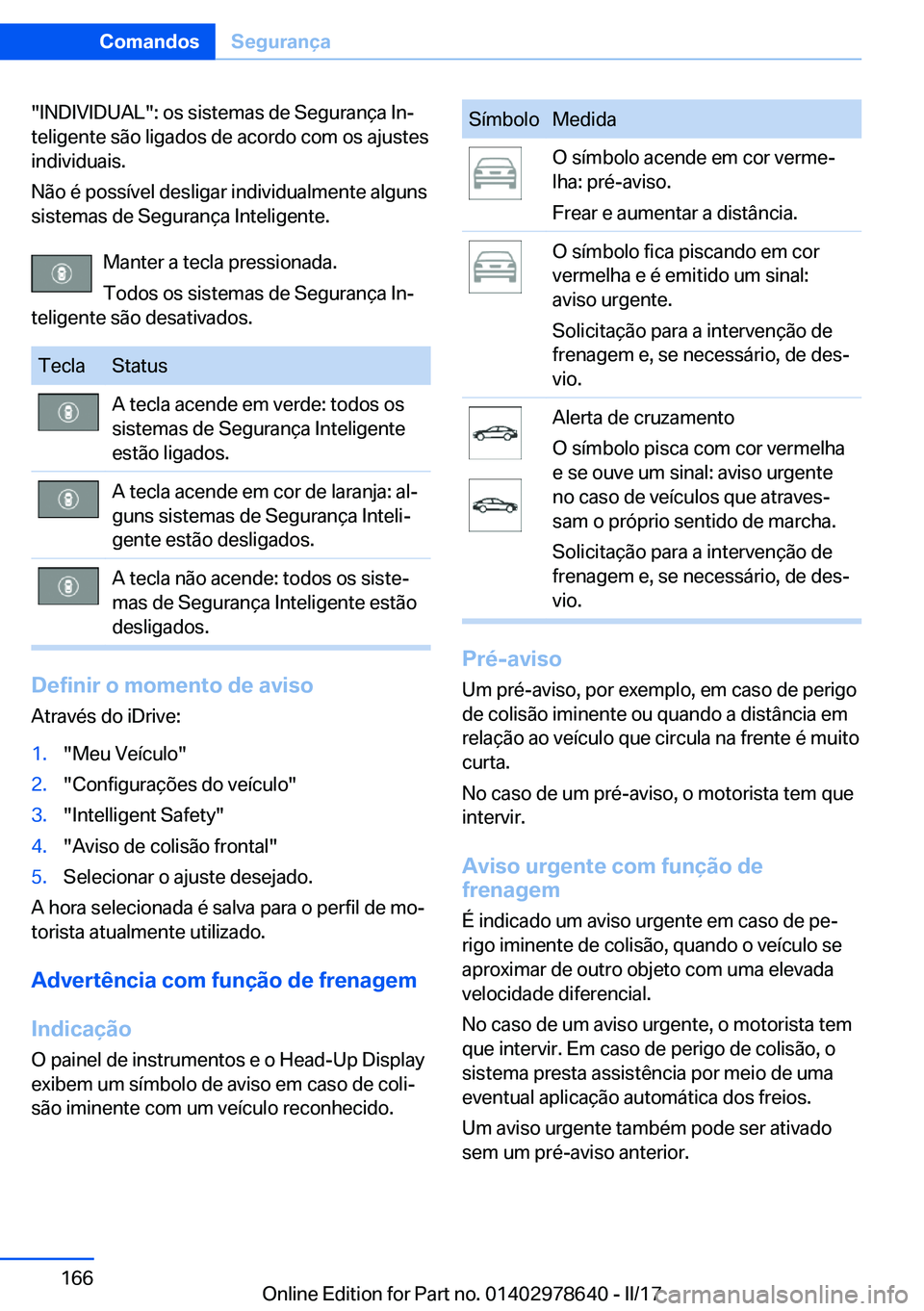 BMW 7 SERIES 2018  Manual do condutor (in Portuguese) �"�I�N�D�I�V�I�D�U�A�L�"�:� �o�s� �s�i�s�t�e�m�a�s� �d�e� �S�e�g�u�r�a�n�ç�a� �I�nª
�t�e�l�i�g�e�n�t�e� �s�ã�o� �l�i�g�a�d�o�s� �d�e� �a�c�o�r�d�o� �c�o�m� �o�s� �a�j�u�s�t�e�s �i�n�d�i�v�