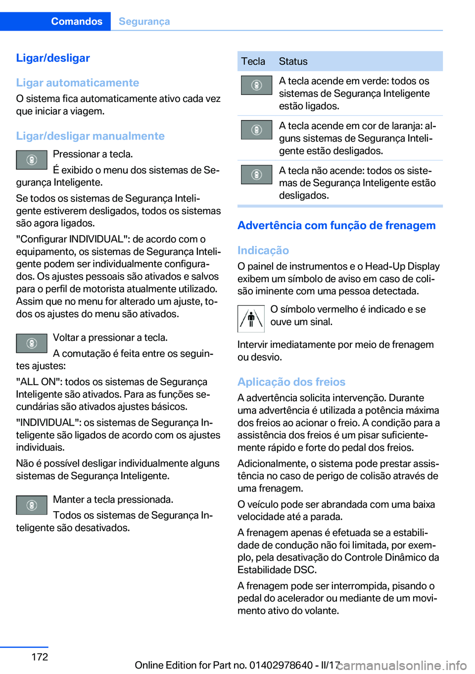 BMW 7 SERIES 2018  Manual do condutor (in Portuguese) �L�i�g�a�r�/�d�e�s�l�i�g�a�r
�L�i�g�a�r��a�u�t�o�m�a�t�i�c�a�m�e�n�t�e
�O� �s�i�s�t�e�m�a� �f�i�c�a� �a�u�t�o�m�a�t�i�c�a�m�e�n�t�e� �a�t�i�v�o� �c�a�d�a� �v�e�z �q�u�e� �i�n�i�c�i�a�r� �a� �v�i�a�g�