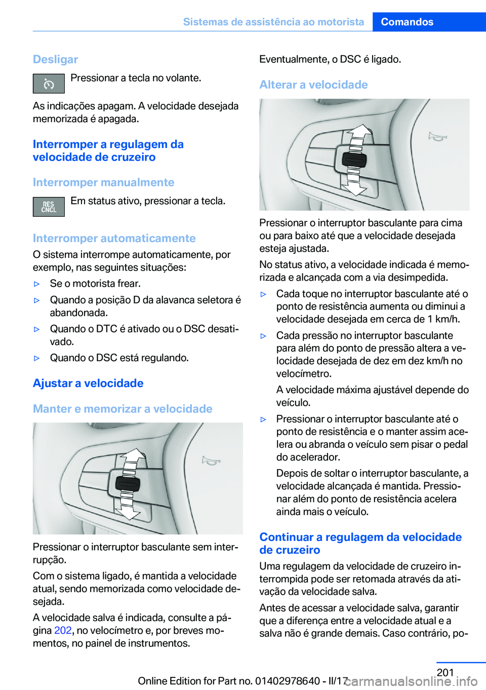 BMW 7 SERIES 2018  Manual do condutor (in Portuguese) �D�e�s�l�i�g�a�r�P�r�e�s�s�i�o�n�a�r� �a� �t�e�c�l�a� �n�o� �v�o�l�a�n�t�e�.
�A�s� �i�n�d�i�c�a�ç�õ�e�s� �a�p�a�g�a�m�.� �A� �v�e�l�o�c�i�d�a�d�e� �d�e�s�e�j�a�d�a
�m�e�m�o�r�i�z�a�d�a� �é� �a�p�a�