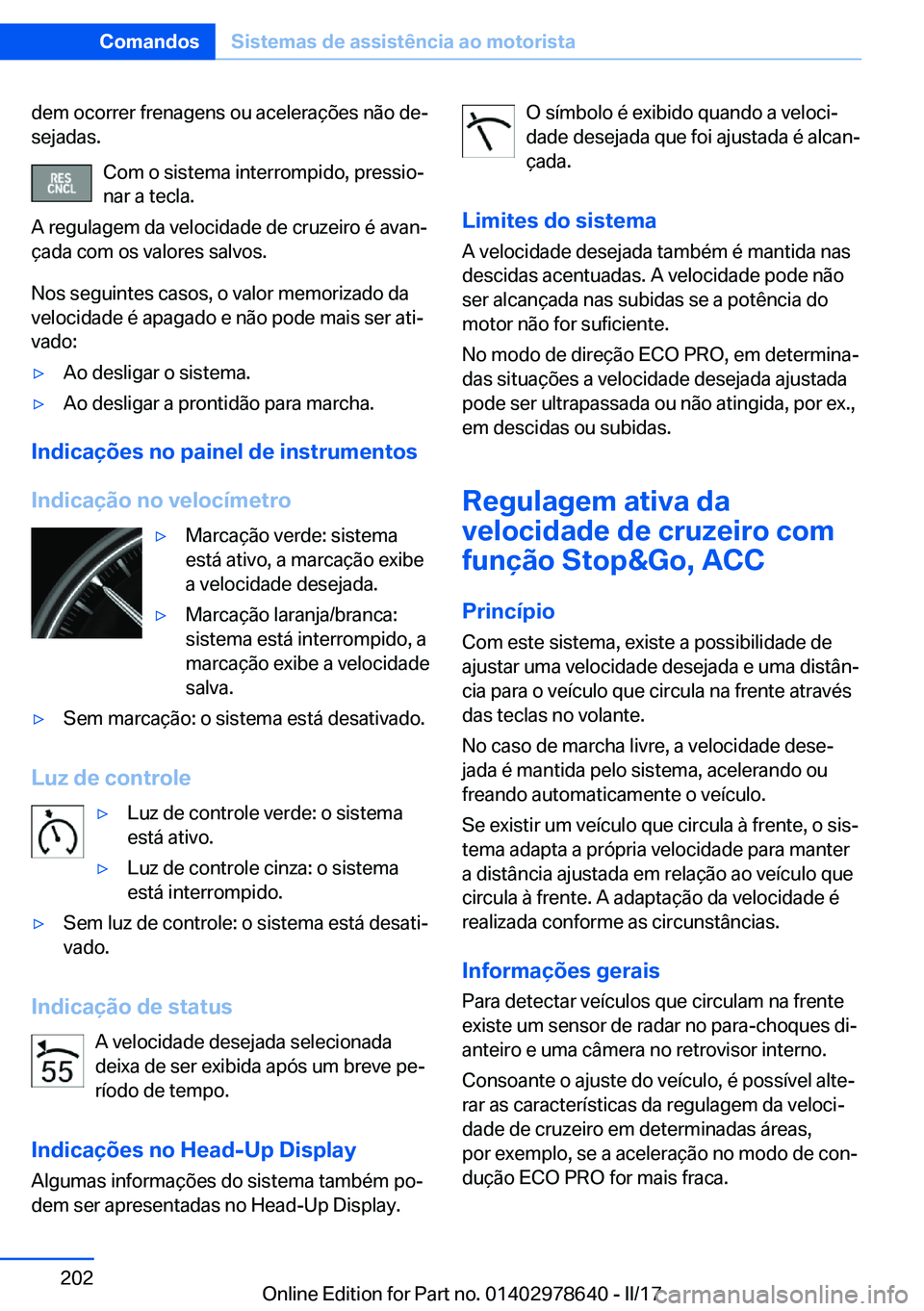 BMW 7 SERIES 2018  Manual do condutor (in Portuguese) �d�e�m� �o�c�o�r�r�e�r� �f�r�e�n�a�g�e�n�s� �o�u� �a�c�e�l�e�r�a�ç�õ�e�s� �n�ã�o� �d�eª
�s�e�j�a�d�a�s�.
�C�o�m� �o� �s�i�s�t�e�m�a� �i�n�t�e�r�r�o�m�p�i�d�o�,� �p�r�e�s�s�i�oª�n�a�r� �a� �t�e�